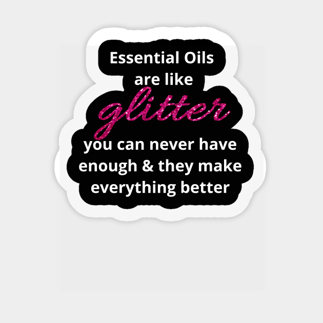 Essential Oils are Like Glitter Sticker by kikarose